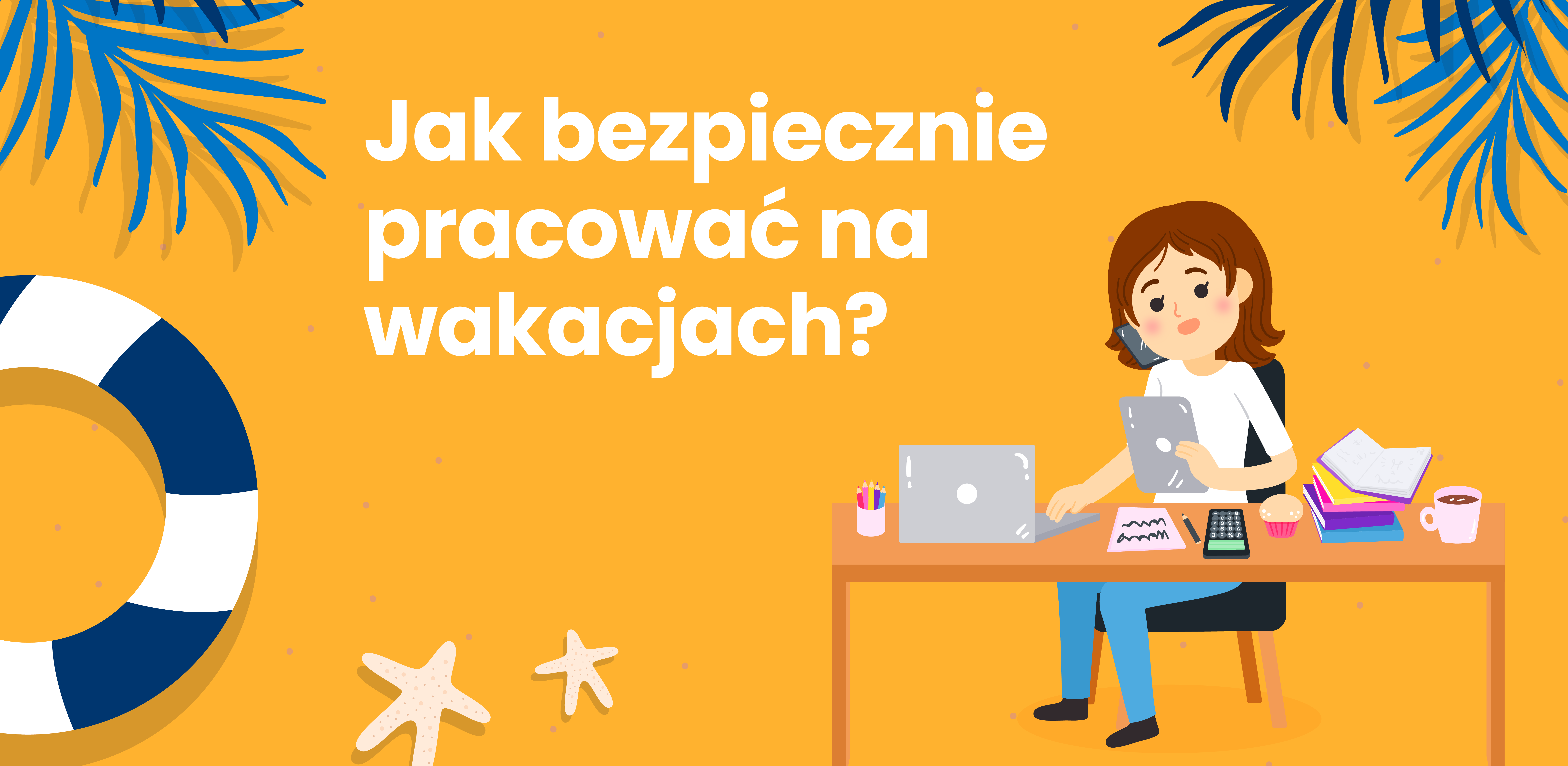 Jak bezpiecznie pracować na wakacjach?